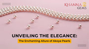 Unveiling the Elegance: The Enchanting Allure of Akoya Pearls
