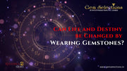 Can Life and Destiny be Changed by Wearing Gemstones?