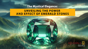 The Mystical Elegance: Unveiling the Power and Effect of Emerald Stones