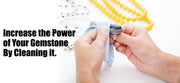 Increase the Power of Your Gemstone By Cleaning it.