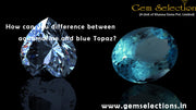What is the difference between aquamarine and blue topaz