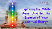 Exploring the White Aura: Unveiling the Essence of Your Spiritual Energy