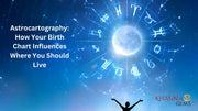 Astrocartography: How Your Birth Chart Influences Where You Should Live