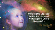 Unveiling the Little Star Within: Astrology and Nurturing Your Child's Unique Gifts