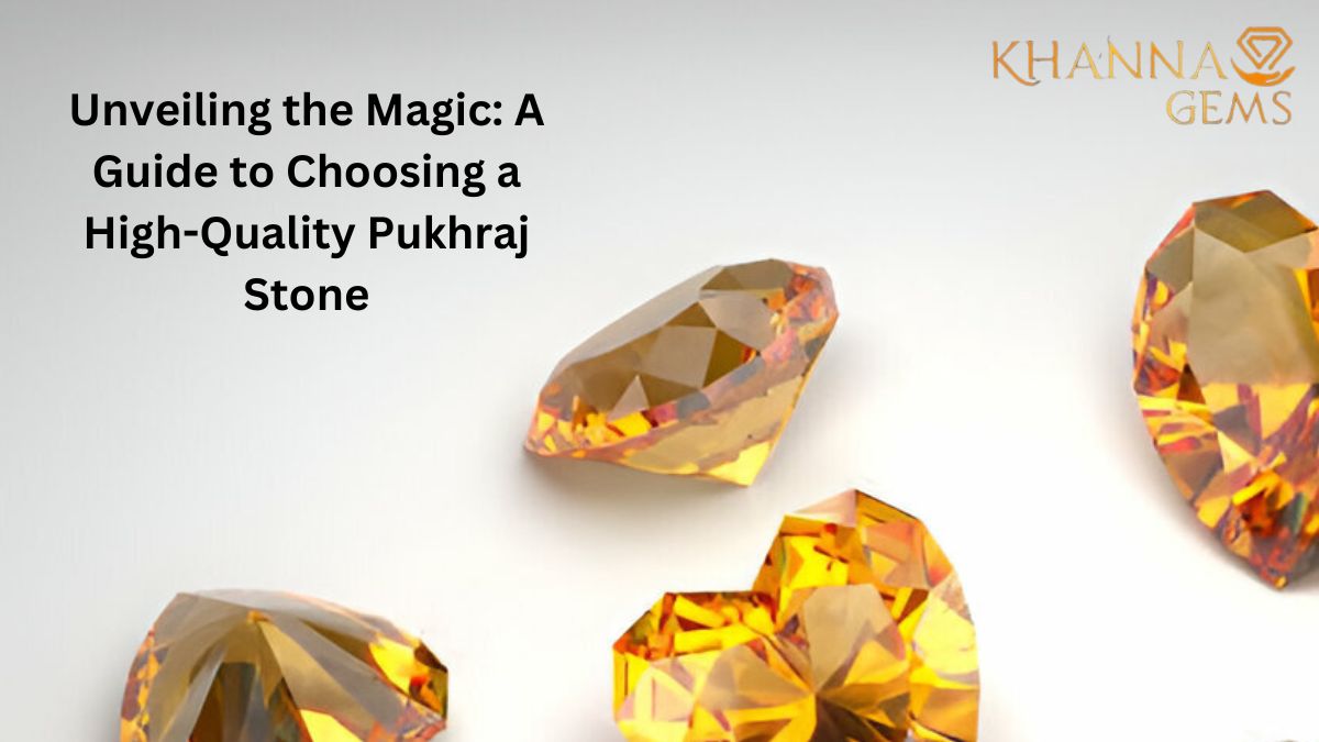 Unveiling the Magic: A Guide to Choosing a High-Quality Pukhraj Stone