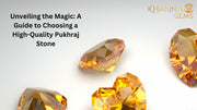 Unveiling the Magic: A Guide to Choosing a High-Quality Pukhraj Stone