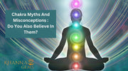 Chakra Myths And Misconceptions : Do You Also Believe In Them?