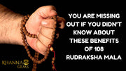 YOU ARE MISSING OUT IF YOU DIDN'T KNOW ABOUT THESE BENEFITS OF 108 RUDRAKSHA MALA