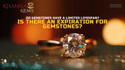 Do gemstones have a limited lifespan? Is there an expiration for gemstones?