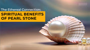 The Ethereal Connection: Spiritual Benefits of Pearl Stone