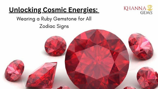 Unlocking Cosmic Energies: Wearing a Ruby Gemstone for All Zodiac Signs