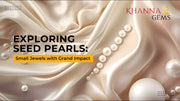 Exploring Seed Pearls: Small Jewels with Grand Impact