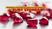 Deepening Your Spiritual Practice with Precious Ruby Stones