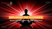 Exploring the Mysteries: What It Means When You Have a Red Aura