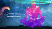 The Power of Energy: How Your Human Aura Shapes and Influences Your Reality