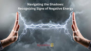 Navigating the Shadows: Recognizing Signs of Negative Energy