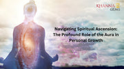 Navigating Spiritual Ascension: The Profound Role of the Aura in Personal Growth