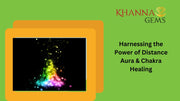 Harnessing the Power of Distance Aura & Chakra Healing