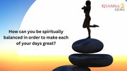 How can you be spiritually balanced in order to make each of your days great?