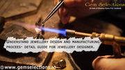 Understand jewelry design and manufacturing process