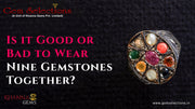 Is it Good or Bad to Wear Nine Gemstones Together?