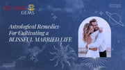 Astrological Remedies For Cultivating A Blissful Married Life