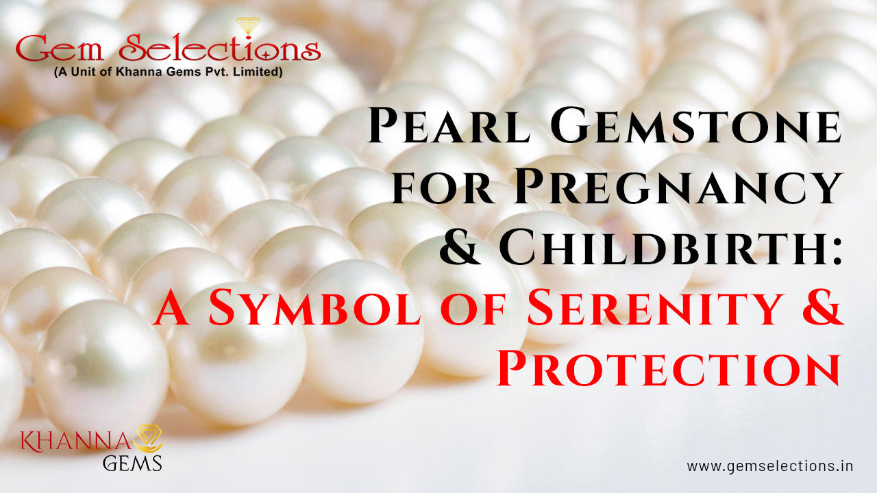 Pearl Gemstone for Pregnancy and Childbirth: A Symbol of Serenity and Protection