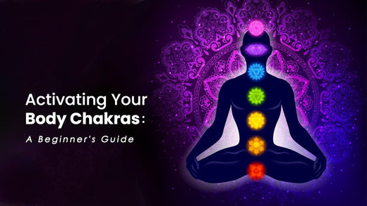 Activating Your Body Chakras: A Beginner's Guide