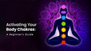 Activating Your Body Chakras: A Beginner's Guide