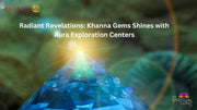 Radiant Revelations: Khanna Gems Shines with Aura Exploration Centers