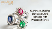 Glimmering Gems: Elevating Life's Richness with Precious Stones