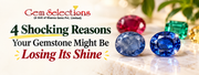 4 Shocking Reasons Your Gemstone Might Be Losing Its Shine