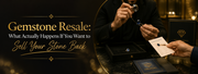 Gemstone Resale: What Actually Happens If You Want to Sell Your Stone Back