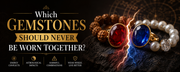 Which Gemstones Should Never Be Worn Together?