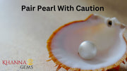 Pair Pearl With Caution