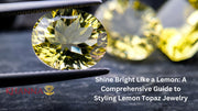Shine Bright Like a Lemon: A Comprehensive Guide to Styling Lemon Topaz Jewelry