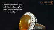 The Luminous Pukhraj: A Guide to Caring for Your Yellow Sapphire Jewellery