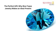 The Perfect Gift: Why Blue Topaz Jewelry Makes an Ideal Present