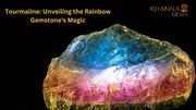 Tourmaline: Unveiling the Rainbow Gemstone's Magic