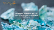 The Allure of Aquamarine Why This Stone is Trending and Its Astrological Significance