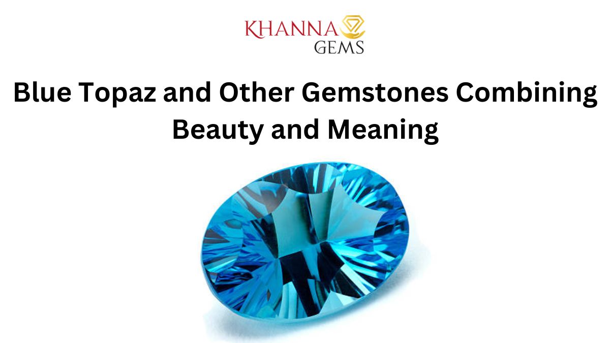 Blue Topaz and Other Gemstones Combining Beauty and Meaning