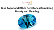 Blue Topaz and Other Gemstones Combining Beauty and Meaning