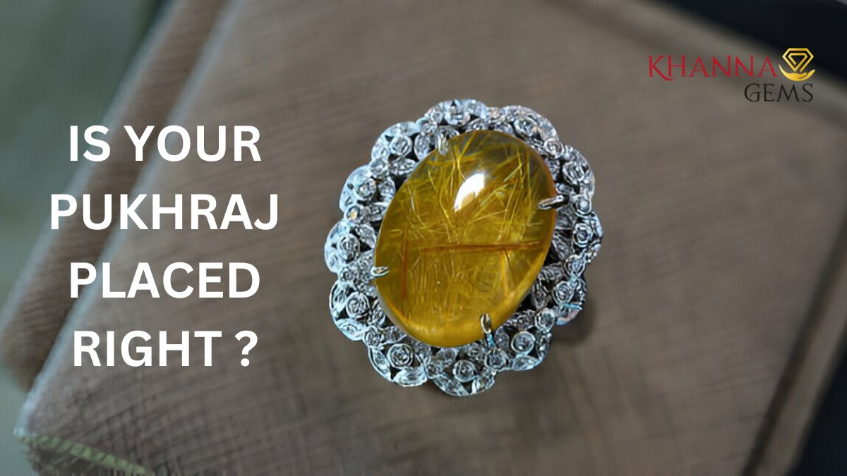 IS YOUR PUKHRAJ PLACED RIGHT ?
