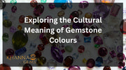 Exploring the Cultural Meaning of Gemstone Colours