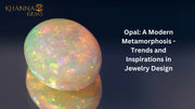 Opal: A Modern Metamorphosis - Trends and Inspirations in Jewelry Design